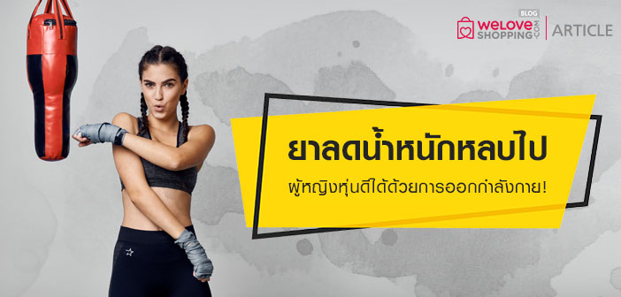 ยาลดน้ำหนักหลบไป ผู้หญิงหุ่นดีได้ด้วยการออกกำลังกาย! ยาลดน้ำหนักหลบไป ผู้หญิงหุ่นดีได้ด้วยการออกกำลังกาย!