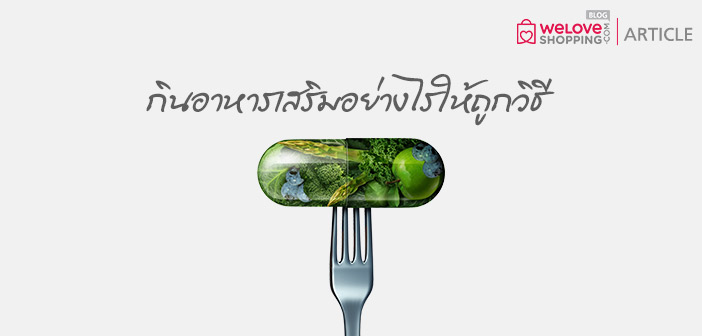 กินอาหารเสริมอย่างไรให้ถูกวิธี กินอาหารเสริมอย่างไรให้ถูกวิธี