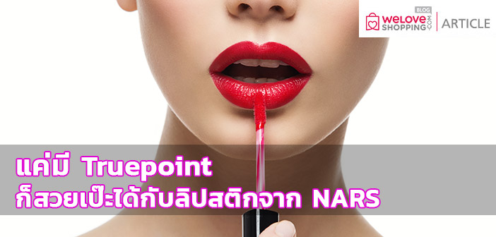 แค่มี Truepoint ก็สวยเป๊ะได้กับลิปสติกจาก NARS truepoint-ทรูพ้อย